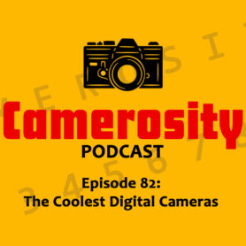 Episode 82: The Coolest Digital Cameras